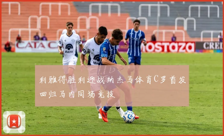 利雅得胜利迎战纳杰马体育C罗首发回归马内同场竞技