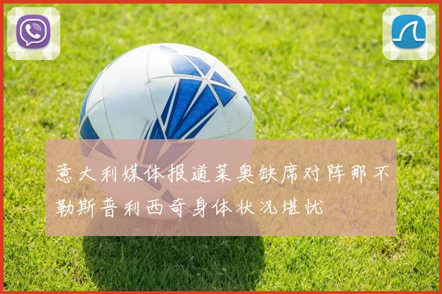 意大利媒体报道莱奥缺席对阵那不勒斯普利西奇身体状况堪忧