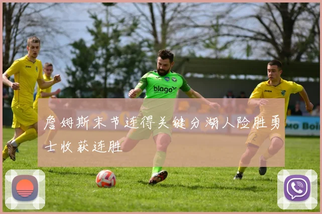 詹姆斯末节连得关键分湖人险胜勇士收获连胜